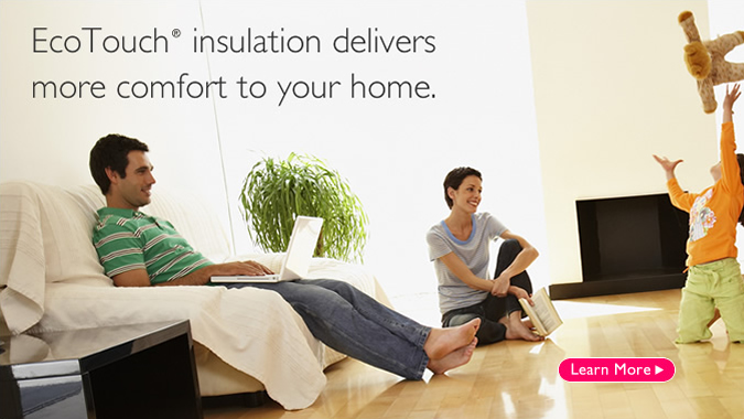 Homeowners: Learn More about EcoTouchâ„¢ Insulation Â»